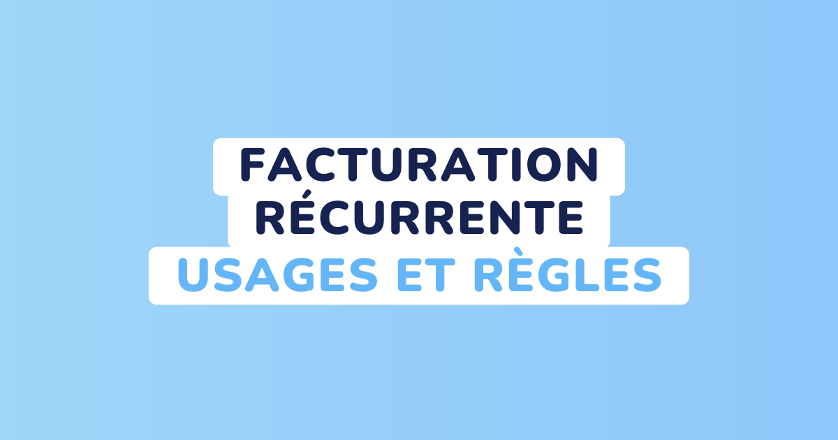 Tout Savoir Sur La Facturation Récurrente : Usages Et Règles